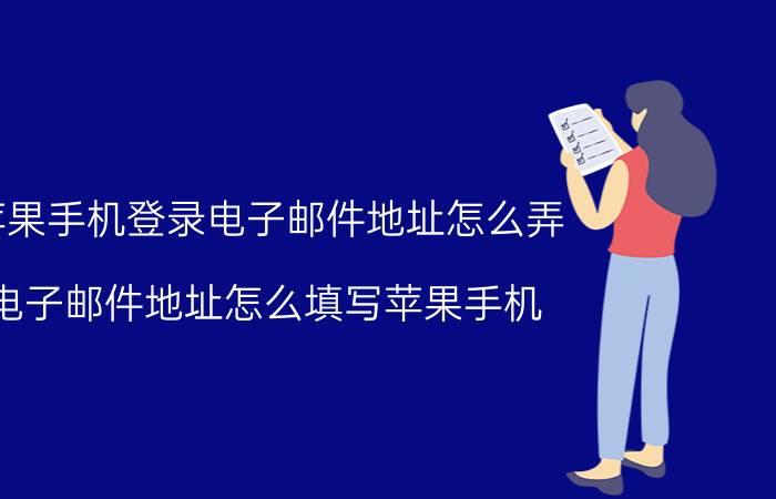 苹果手机登录电子邮件地址怎么弄 电子邮件地址怎么填写苹果手机？